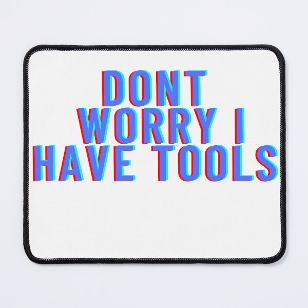 Item preview, Dont Worry I Have Tools designed and sold by Ssimo30.