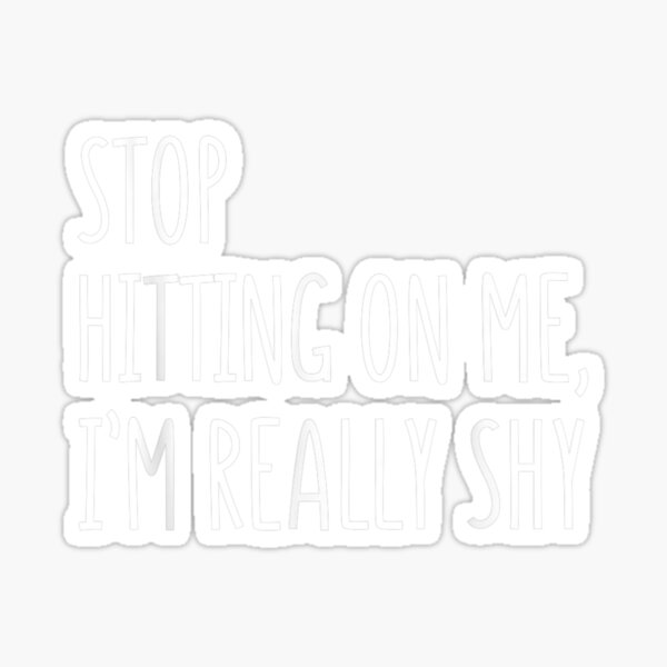 stop-hitting-on-me-i-m-really-shy-sticker-by-kristenkollar-redbubble