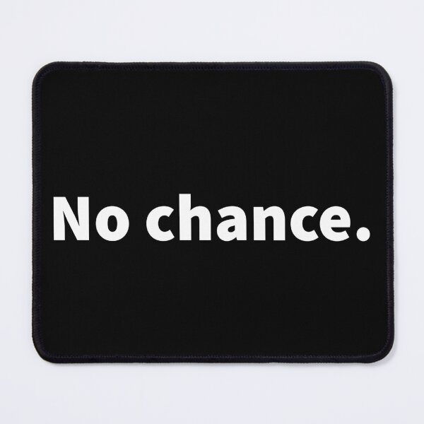 Item preview, No chance. Cheeky and sarcastic bold white text design on a black T-shirt and sticker. designed and sold by PlainCrankyT.