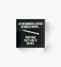 oboe | my neighbors listen to great music whether they like it or not | oboists Acrylic Block