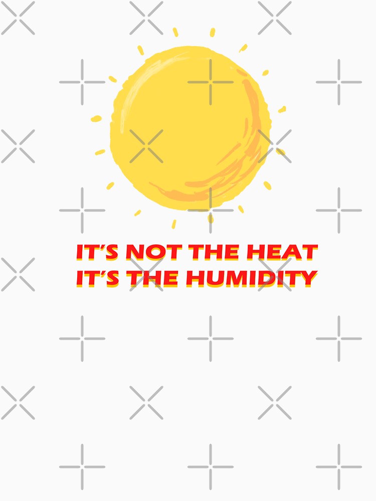 It's not the heat, it's the humidity…