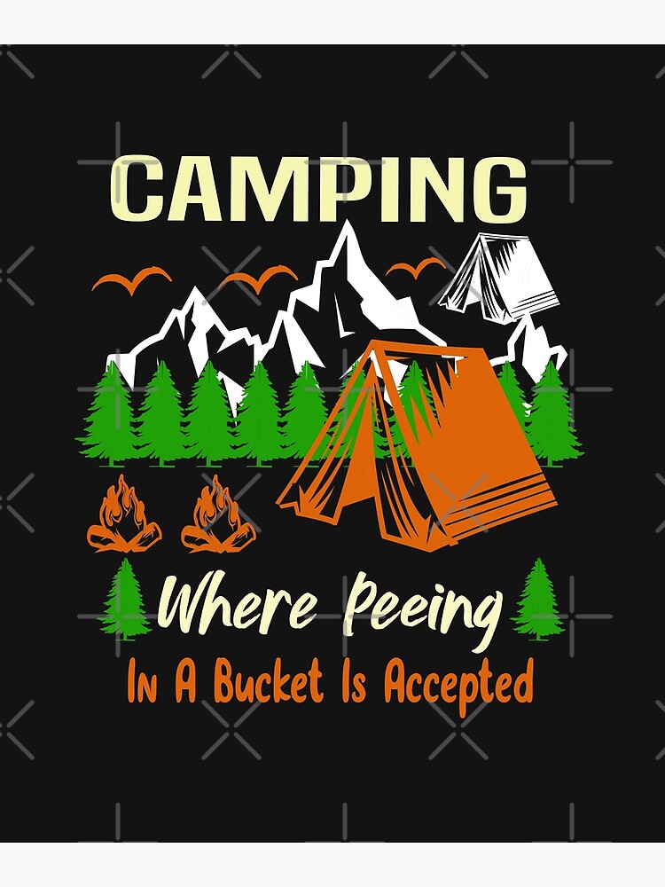 "Camping Where Peeing In A Bucket Is Accepted" Poster by Studioforfans