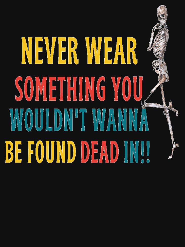 Thumbnail 7 of 7, Classic T-Shirt, Never wear something you wouldn't wanna be found dead in! designed and sold by JiggsFashion.