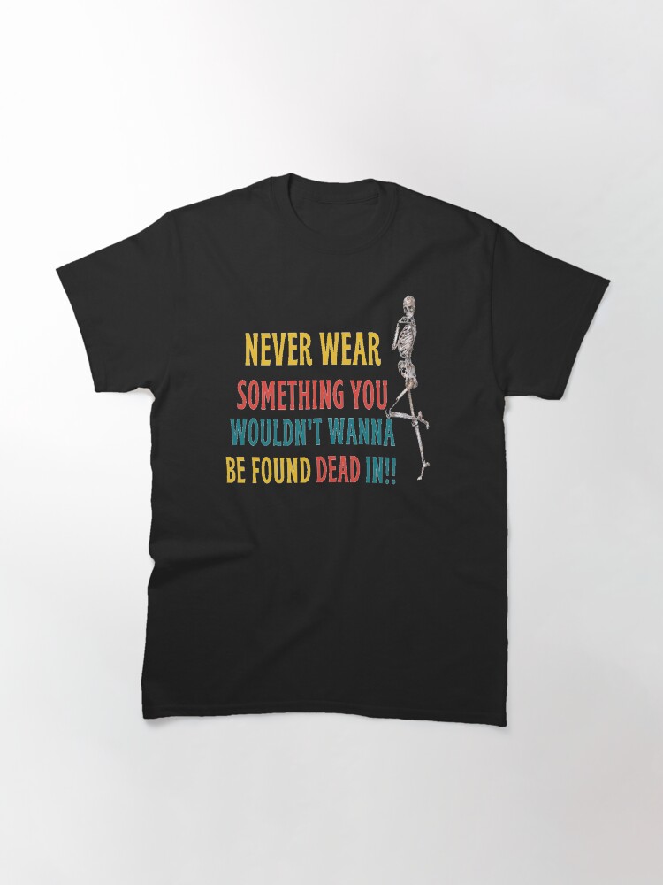 Thumbnail 3 of 7, Classic T-Shirt, Never wear something you wouldn't wanna be found dead in! designed and sold by JiggsFashion.