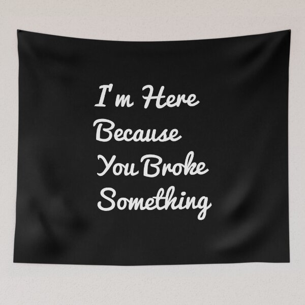 Item preview, I'm Here Because You Broke Something Funny Sayings designed and sold by jaftees.