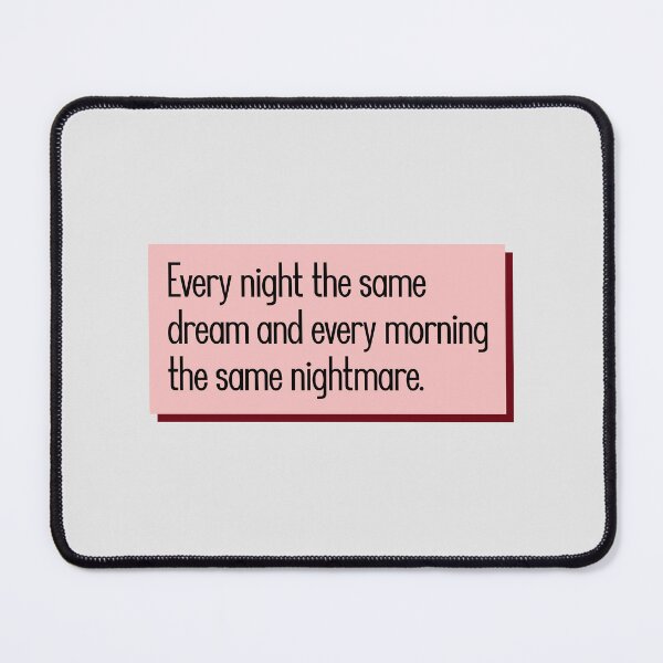 Item preview, Every night the same dream and every morning the same nightmare. designed and sold by keilamariadesig.