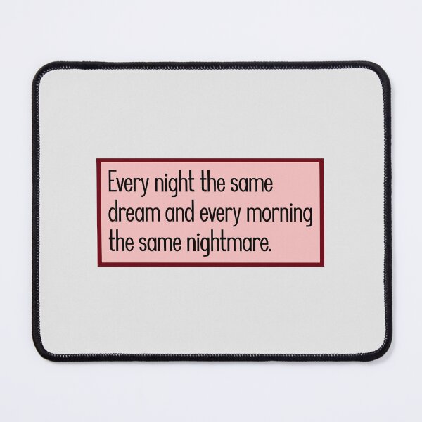 Item preview, Every night the same dream and every morning the same nightmare. designed and sold by keilamariadesig.