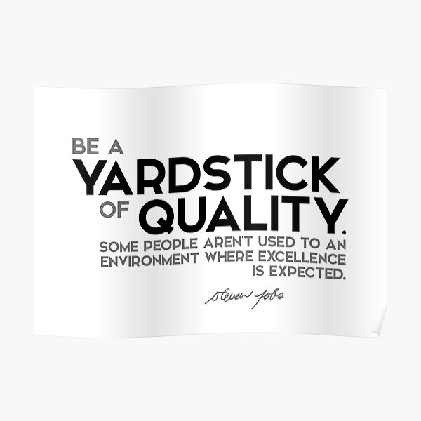 be a yardstick of quality - steve jobs Poster