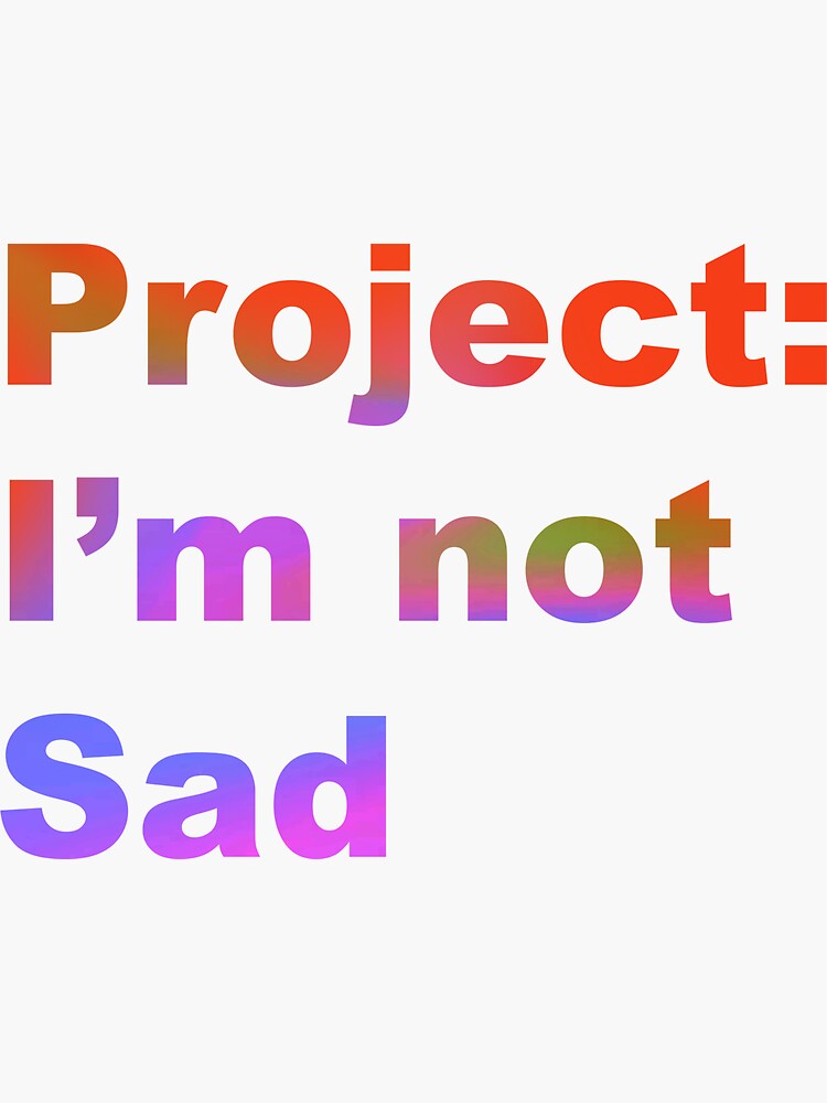 project-i-m-not-sad-sticker-by-amirandone-redbubble