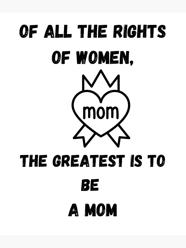 of-all-the-rights-of-women-the-greatest-is-to-be-a-mom-poster-for