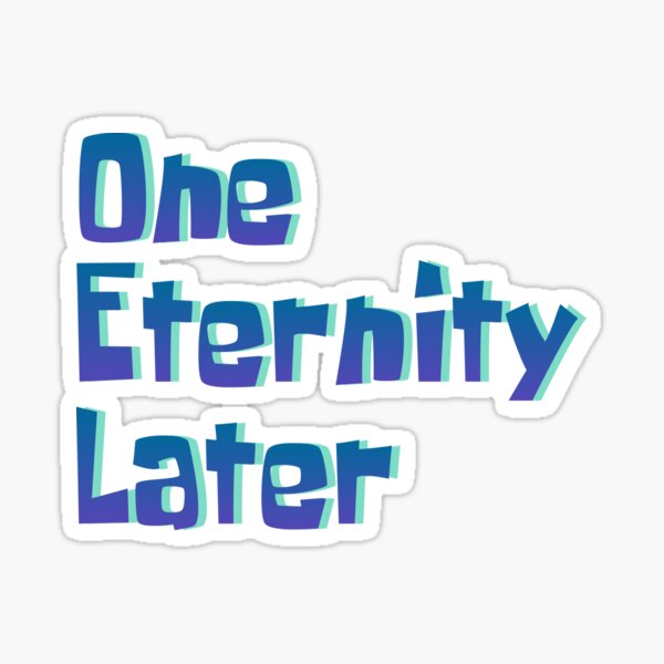 One Eternity Later Spongebob Sticker By Mostoredesigns Redbubble