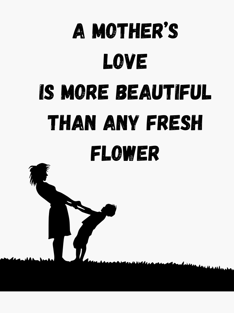 "A mother’s love is more beautiful than any fresh flower" Sticker by