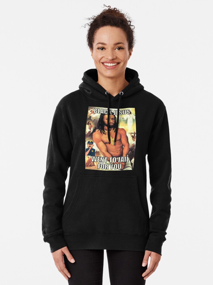 BLACK JESUS WENT TO JAIL FOR YOU Pullover Hoodie for Sale by Rouxman72 Redbubble