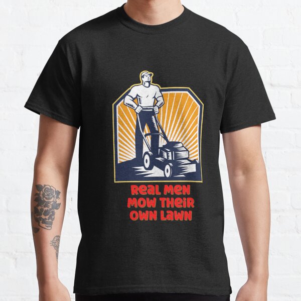 Real Men Mow Their Own Lawn Classic T-Shirt