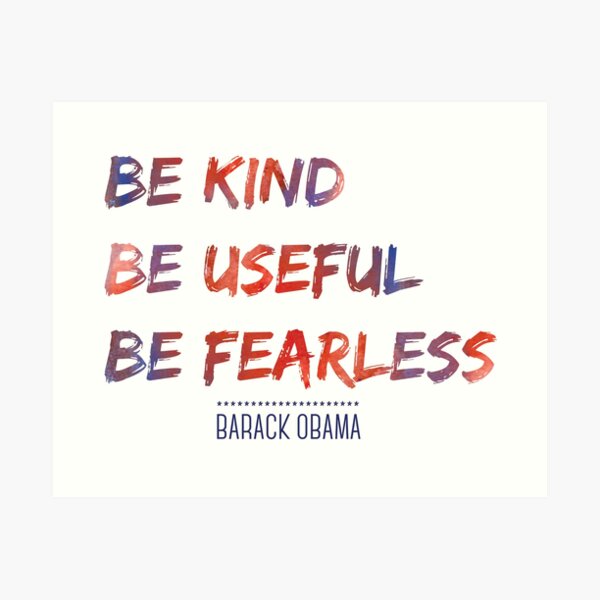 Be Kind, Be Useful, Be Fearless, Barack Obama Art Print