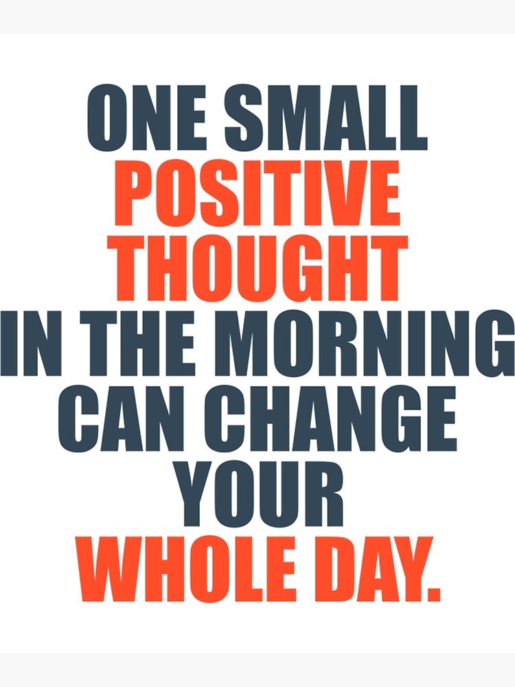 "One Small Positive Thought In The Morning Can Change Your Whole Day
