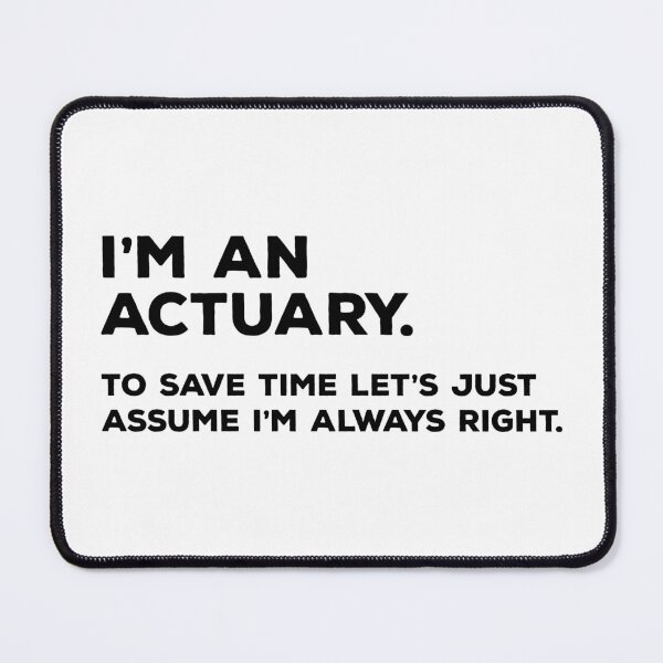 Item preview, I'm An Actuary. To Save Time Let's Just Assume I'm Always Right designed and sold by teesaurus.