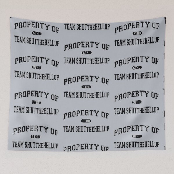 Item preview, Property of Team ShutTheHellUp designed and sold by Thogek.