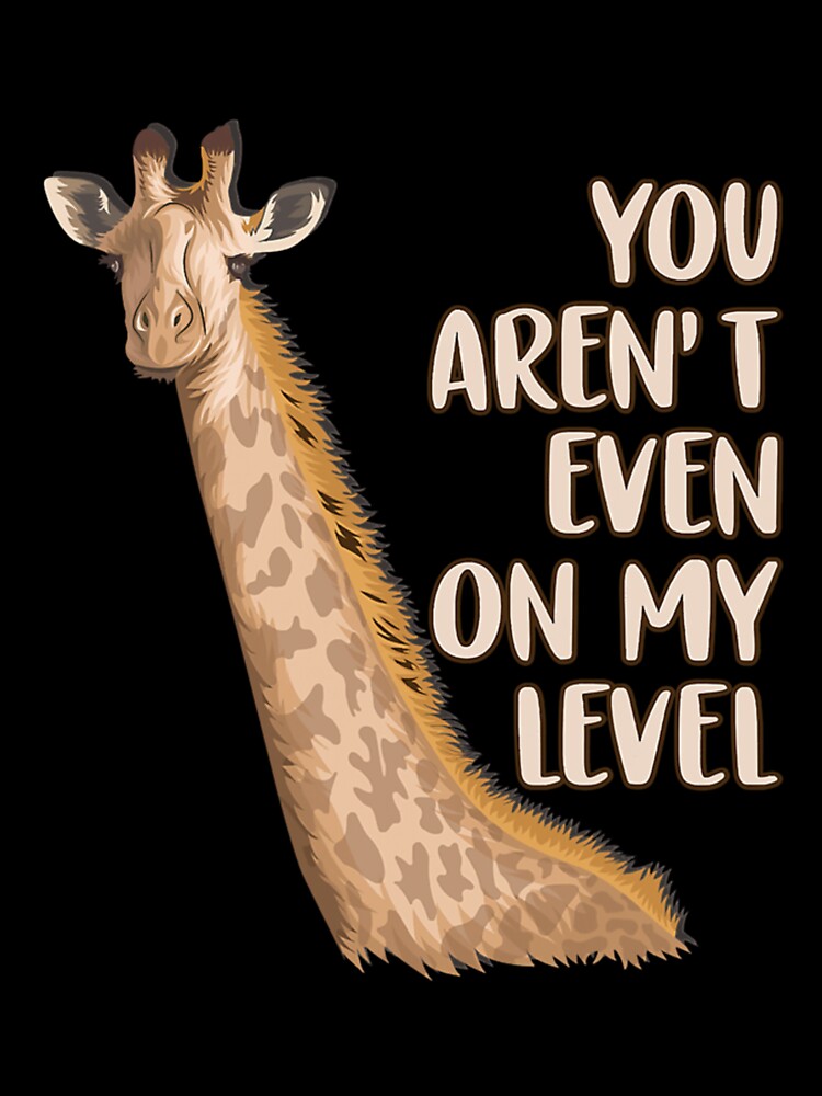 You Aren't Even on My Level Shirt Funny Giraffe Shirt 