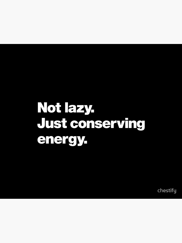 Not lazy. Just conserving energy. by chestify