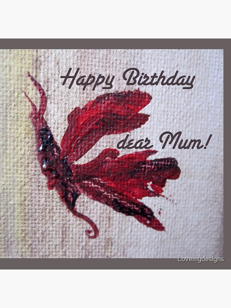 Happy Birthday dear Mum! Butterfly design by Lovemydesigns
