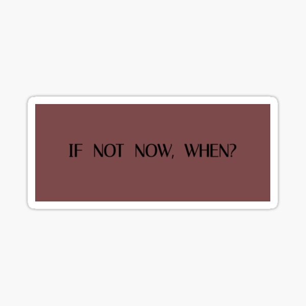 If not now, when ? Sticker