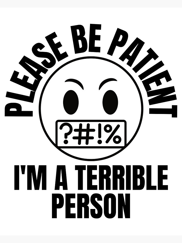 please-be-patient-i-m-a-terrible-person-poster-for-sale-by-bookofe