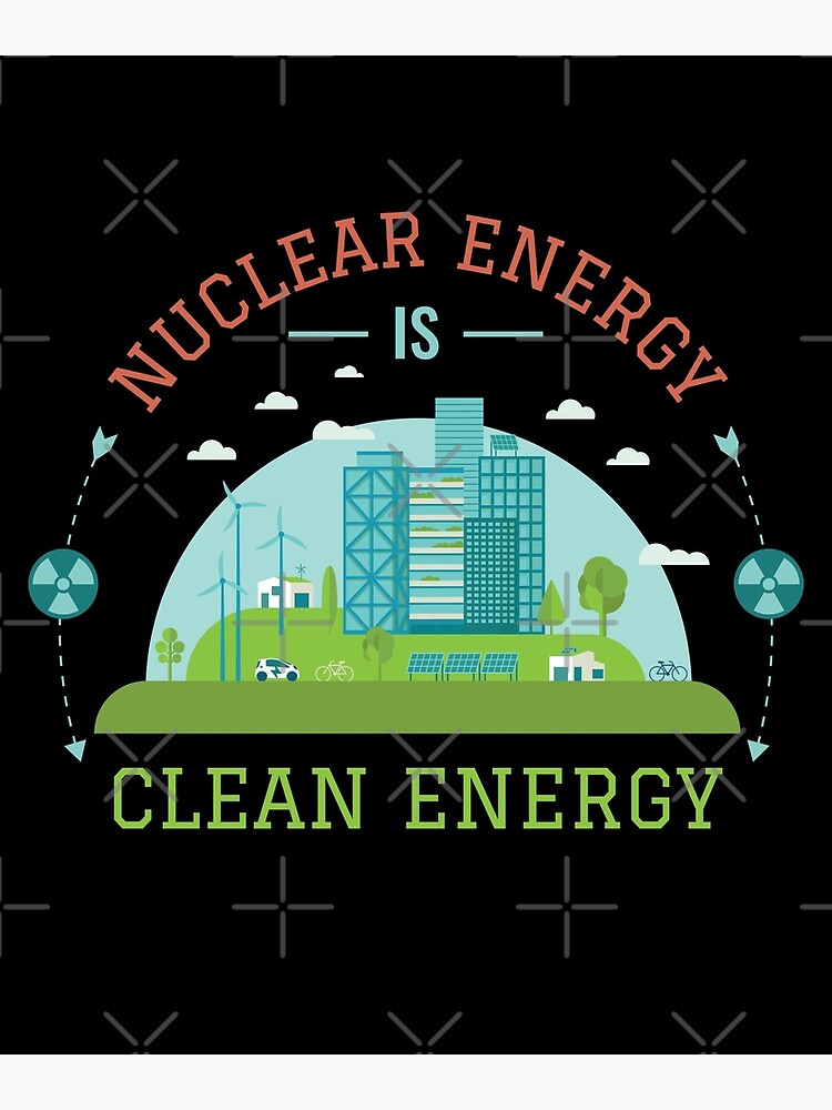 Nuclear Energy Is Clean Energy Support&quot; Poster for Sale by artado 