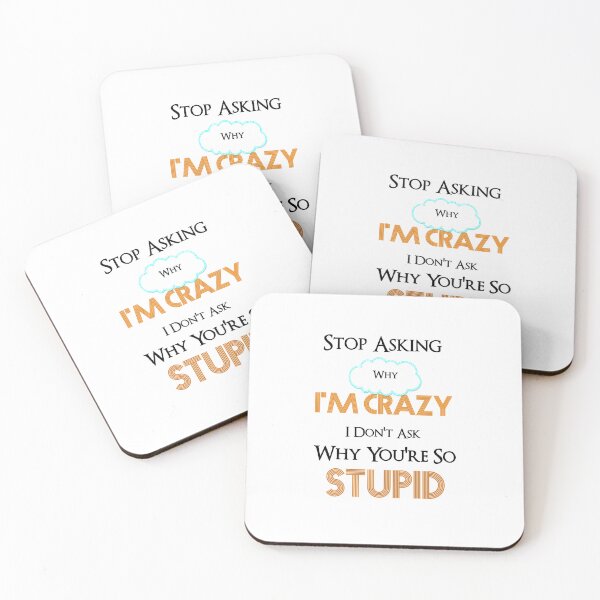 Item preview, Stop Asking Why I'm Crazy, I Don't Ask Why You're So Stupid designed and sold by binkashop.