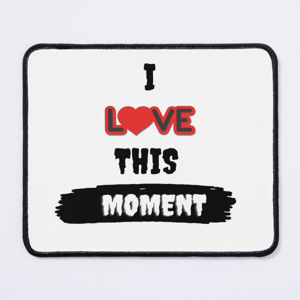 Item preview, I Love This Moment designed and sold by DigitalNobleman.