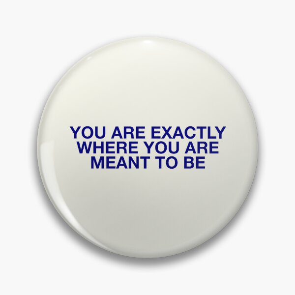Item preview, YOU ARE EXACTLY WHERE YOU ARE  MEANT TO BE designed and sold by pmdz.