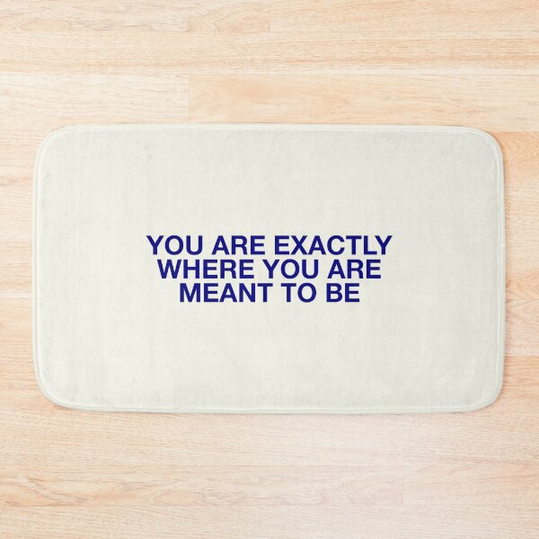 Item preview, YOU ARE EXACTLY WHERE YOU ARE  MEANT TO BE designed and sold by pmdz.