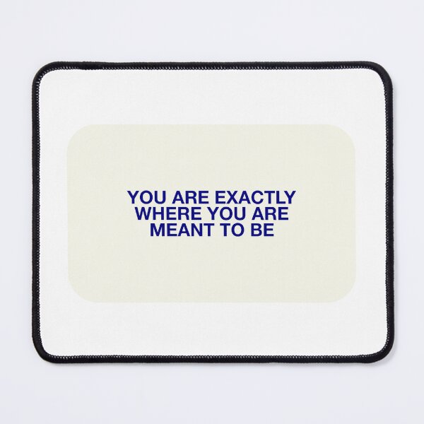 Item preview, YOU ARE EXACTLY WHERE YOU ARE  MEANT TO BE designed and sold by pmdz.
