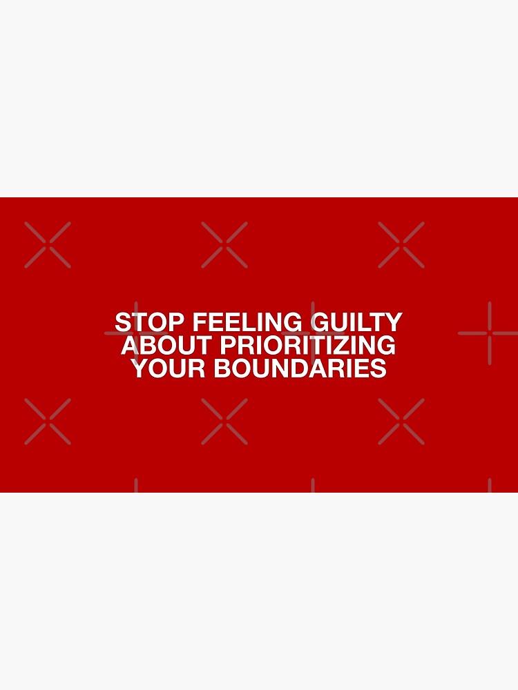 Stop Feeling Guilty About Prioritizing Your Boundaries Poster For