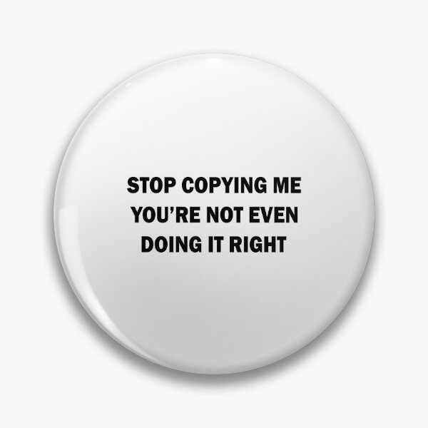 Item preview, Stop copying me you're not even doing it right designed and sold by andygiangore.