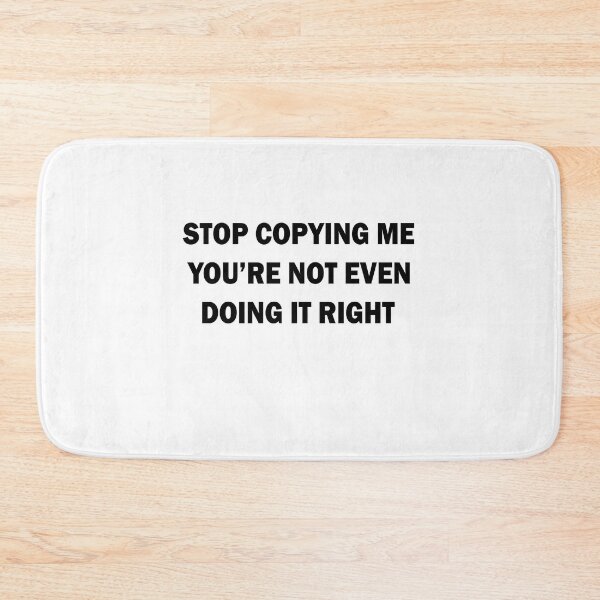 Item preview, Stop copying me you're not even doing it right designed and sold by andygiangore.
