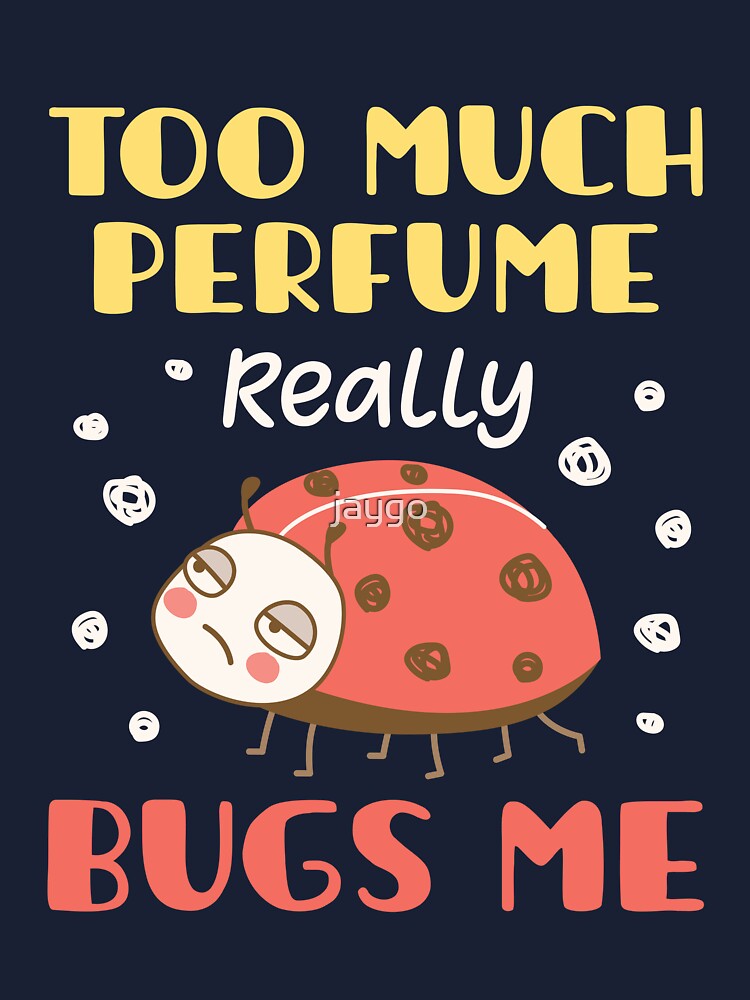 Too Much Perfume Really Bugs Me