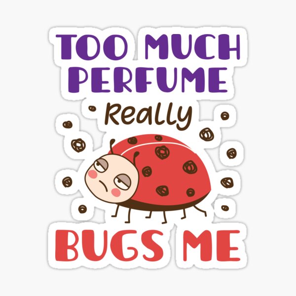 Too Much Perfume Really Bugs Me