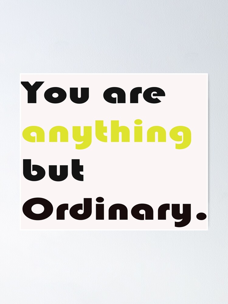 "You Are Anything But Ordinary" Poster for Sale by Roego44 Redbubble