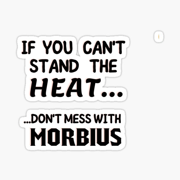 if-you-can-t-stand-the-heat-don-t-mess-with-morbius-sticker-by-just