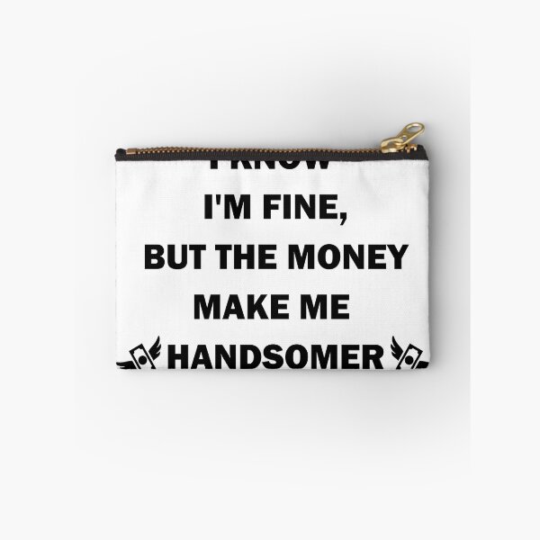 Item preview, I know I'm fine, but the money make me handsomer designed and sold by Random-Merch.