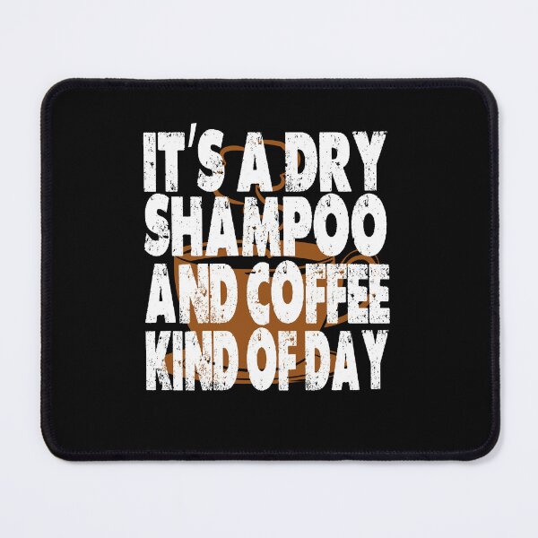 Item preview, It's A Dry Shampoo And Coffee Kind Of Day designed and sold by Cupsofdreams.