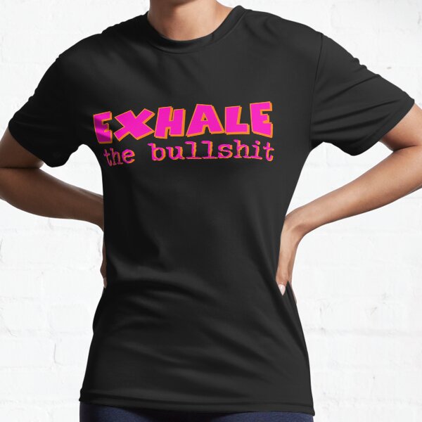 Exhale the bullshit Active T-Shirt