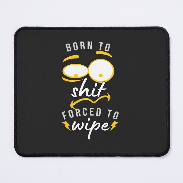 Item preview,  born to shit forced to wipe Design for a joke fan  designed and sold by Artsy Aura ⭐⭐⭐⭐⭐  .