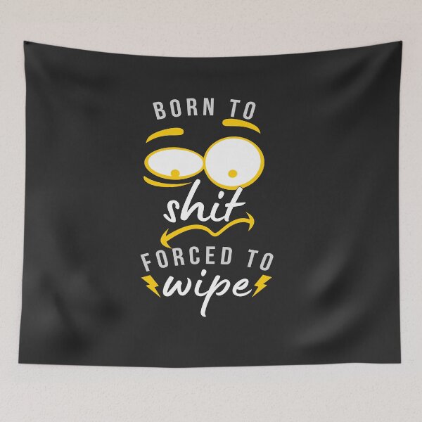 Item preview,  born to shit forced to wipe Design for a joke fan  designed and sold by Artsy Aura ⭐⭐⭐⭐⭐  .