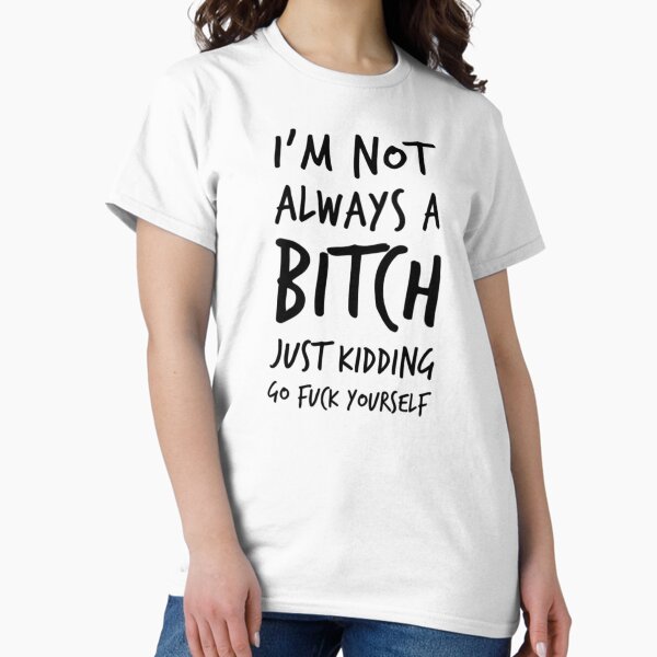 Aperçu de l'œuvre Je ne suis pas toujours une garce. Je plaisante, va te faire foutre. Citation drôle de juron garce. créée et vendue par That Cheeky Tee.