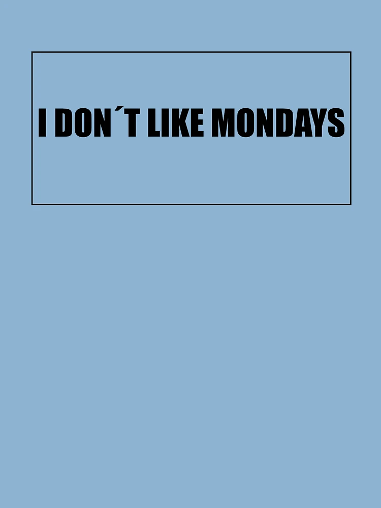 I dont like mondays