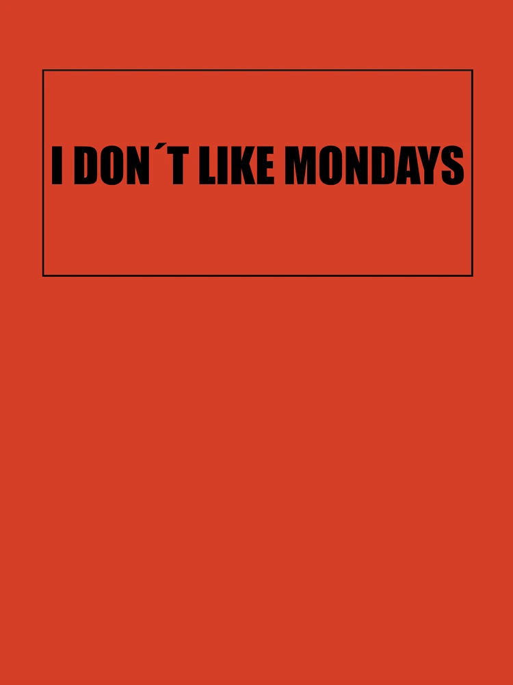 I dont like mondays