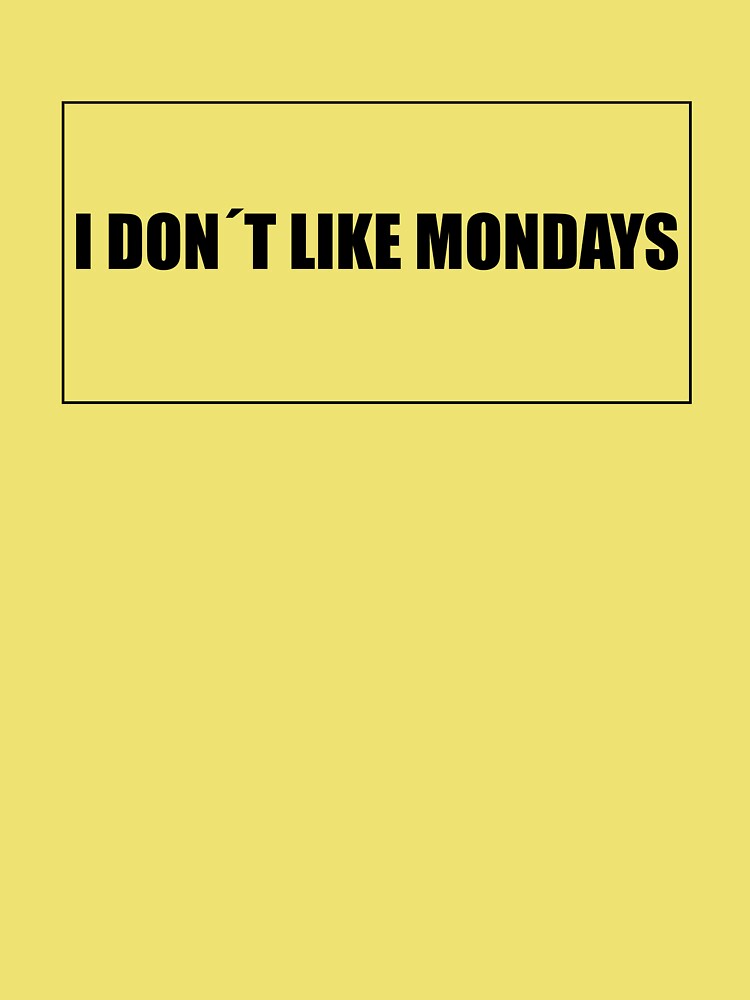 I dont like mondays