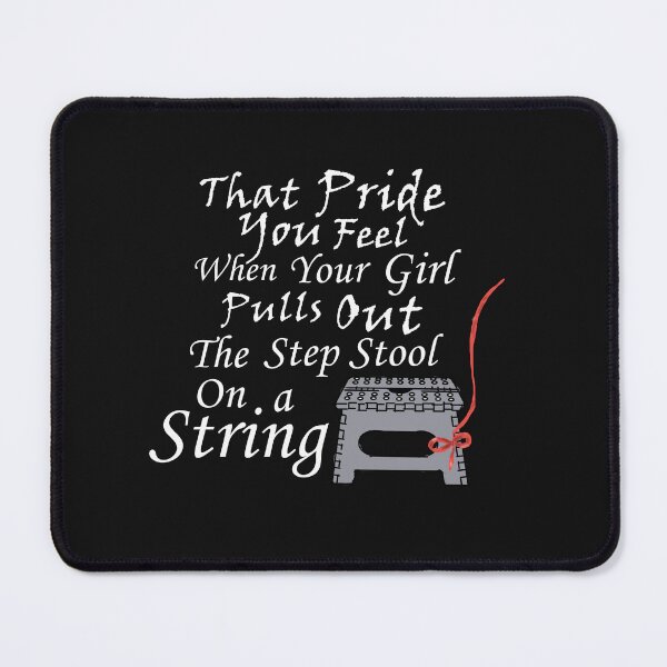 Item preview, That Pride You Feel, When Your Girl Pulls Out The Stepstool On A String - White Text with Grey Stepstool with Red String designed and sold by MountMercantile.